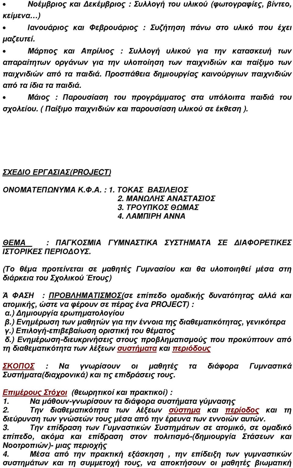 Προσπάθεια δηµιουργίας καινούργιων παιχνιδιών από τα ίδια τα παιδιά. Μάιος : Παρουσίαση του προγράµµατος στα υπόλοιπα παιδιά του σχολείου. ( Παίξιµο παιχνιδιών και παρουσίαση υλικού σε έκθεση ).