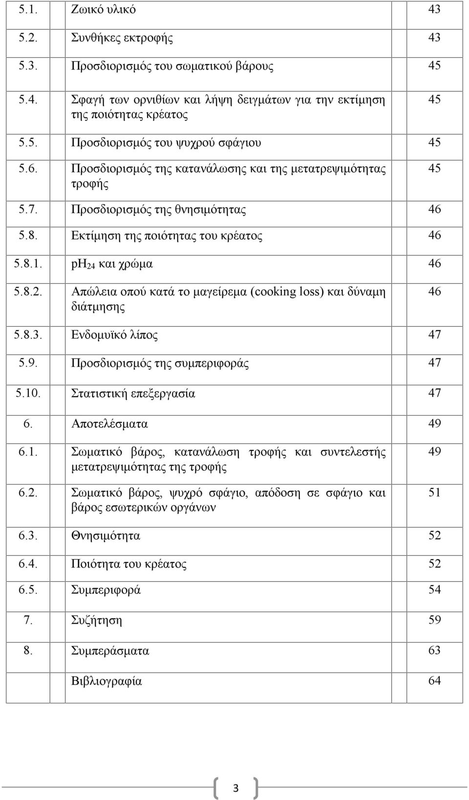 και χρώμα 46 5.8.2. Απώλεια οπού κατά το μαγείρεμα (cooking loss) και δύναμη διάτμησης 46 5.8.3. Ενδομυϊκό λίπος 47 5.9. Προσδιορισμός της συμπεριφοράς 47 5.10. Στατιστική επεξεργασία 47 6.