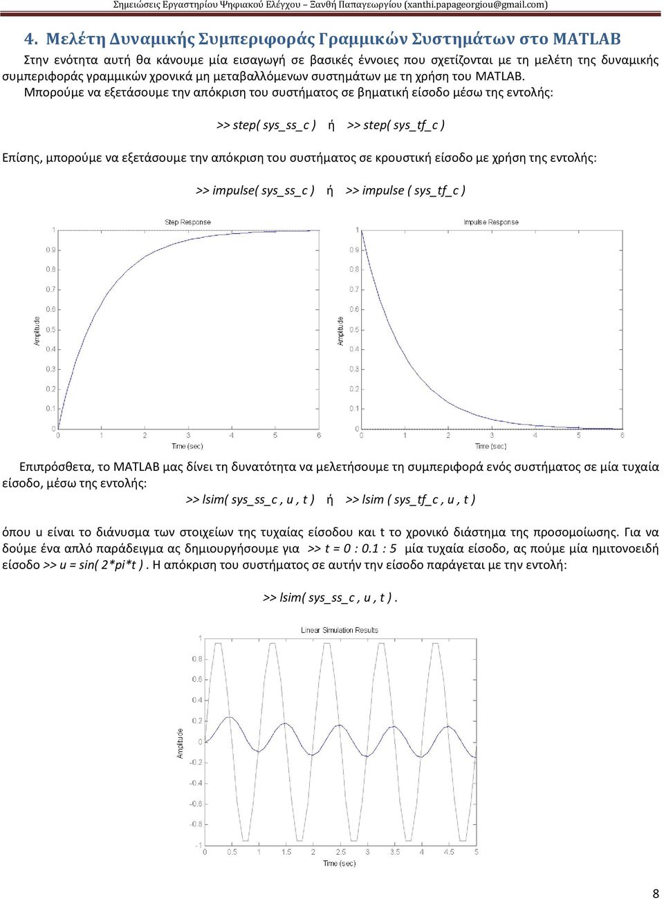Μπορούμε να εξετάσουμε την απόκριση του συστήματος σε βηματική είσοδο μέσω της εντολής: >> step( sys_ss_c ) ή >> step( sys_tf_c ) Επίσης, μπορούμε να εξετάσουμε την απόκριση του συστήματος σε