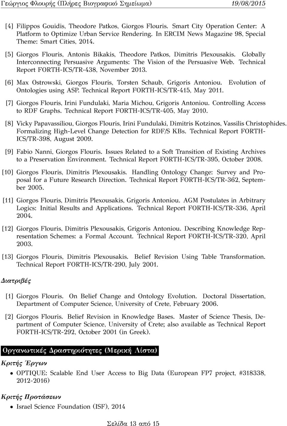 Technical Report FORTH-ICS/TR-438, November 2013. [6] Max Ostrowski, Giorgos Flouris, Torsten Schaub, Grigoris Antoniou. Evolution of Ontologies using ASP. Technical Report FORTH-ICS/TR-415, May 2011.