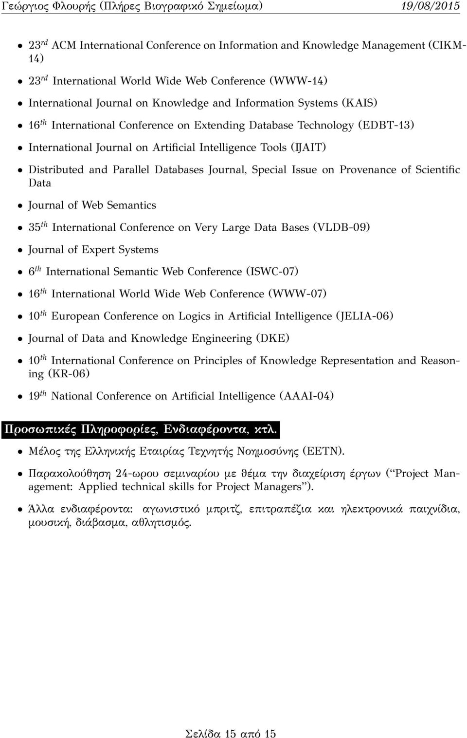 Issue on Provenance of Scientific Data Journal of Web Semantics 35 th International Conference on Very Large Data Bases (VLDB-09) Journal of Expert Systems 6 th International Semantic Web Conference