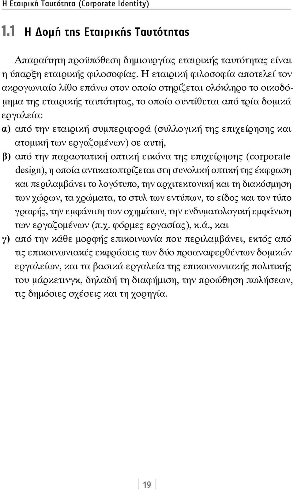 συμπεριφορά (συλλογική της επιχείρησης και ατομική των εργαζομένων) σε αυτή, β) από την παραστατική οπτική εικόνα της επιχείρησης (corporate design), η οποία αντικατοπτρίζεται στη συνολική οπτική της