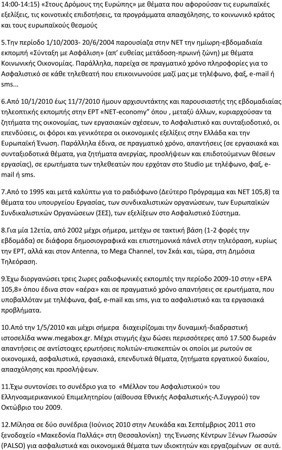 Παράλληλα, παρείχα σε πραγματικό χρόνο πληροφορίες για το Ασφαλιστικό σε κάθε τηλεθεατή που επικοινωνούσε μαζί μας με τηλέφωνο, φαξ, e-mail ή sms... 6.