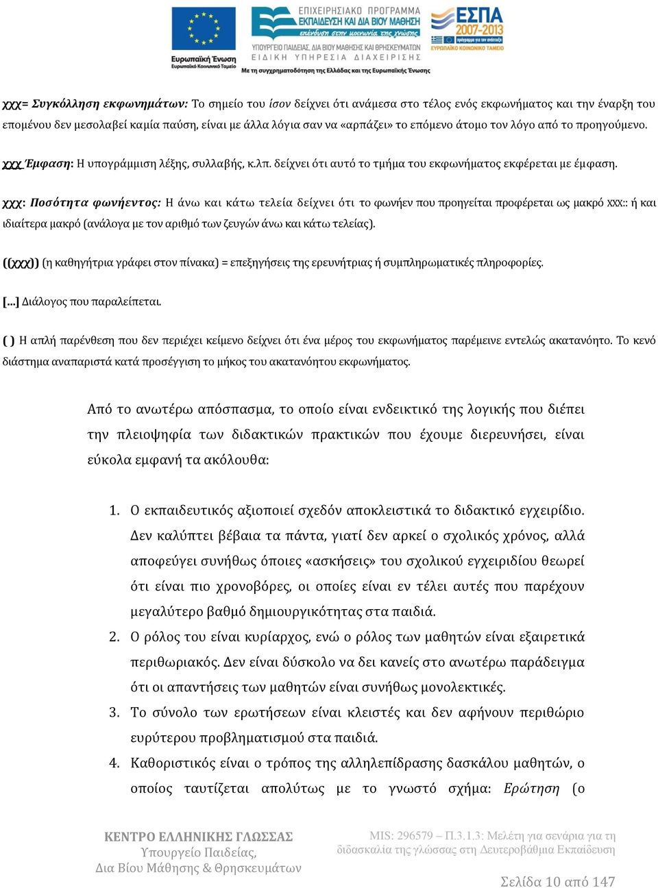 χχχ: Ποσότητα φωνήεντος: Η άνω και κάτω τελεία δείχνει ότι το φωνήεν που προηγείται προφέρεται ως μακρό ΧΧΧ:: ή και ιδιαίτερα μακρό (ανάλογα με τον αριθμό των ζευγών άνω και κάτω τελείας).