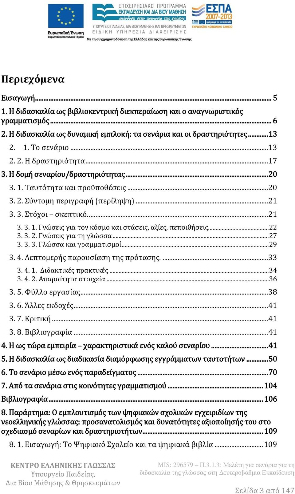 .. 22 3. 3. 2. Γνώσεις για τη γλώσσα... 27 3. 3. 3. Γλώσσα και γραμματισμοί... 29 3. 4. Λεπτομερής παρουσίαση της πρότασης.... 33 3. 4. 1. Διδακτικές πρακτικές... 34 3. 4. 2. Απαραίτητα στοιχεία.