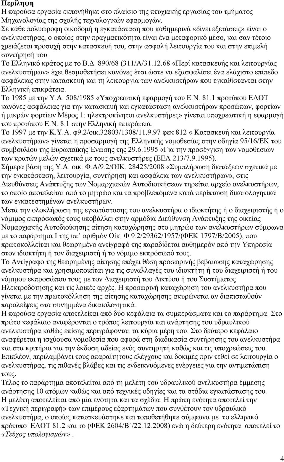 κατασκευή του, στην ασφαλή λειτουργία του και στην επιμελή συντήρησή του. Το Ελληνικό κράτος με το Β.Δ. 890/68 (311