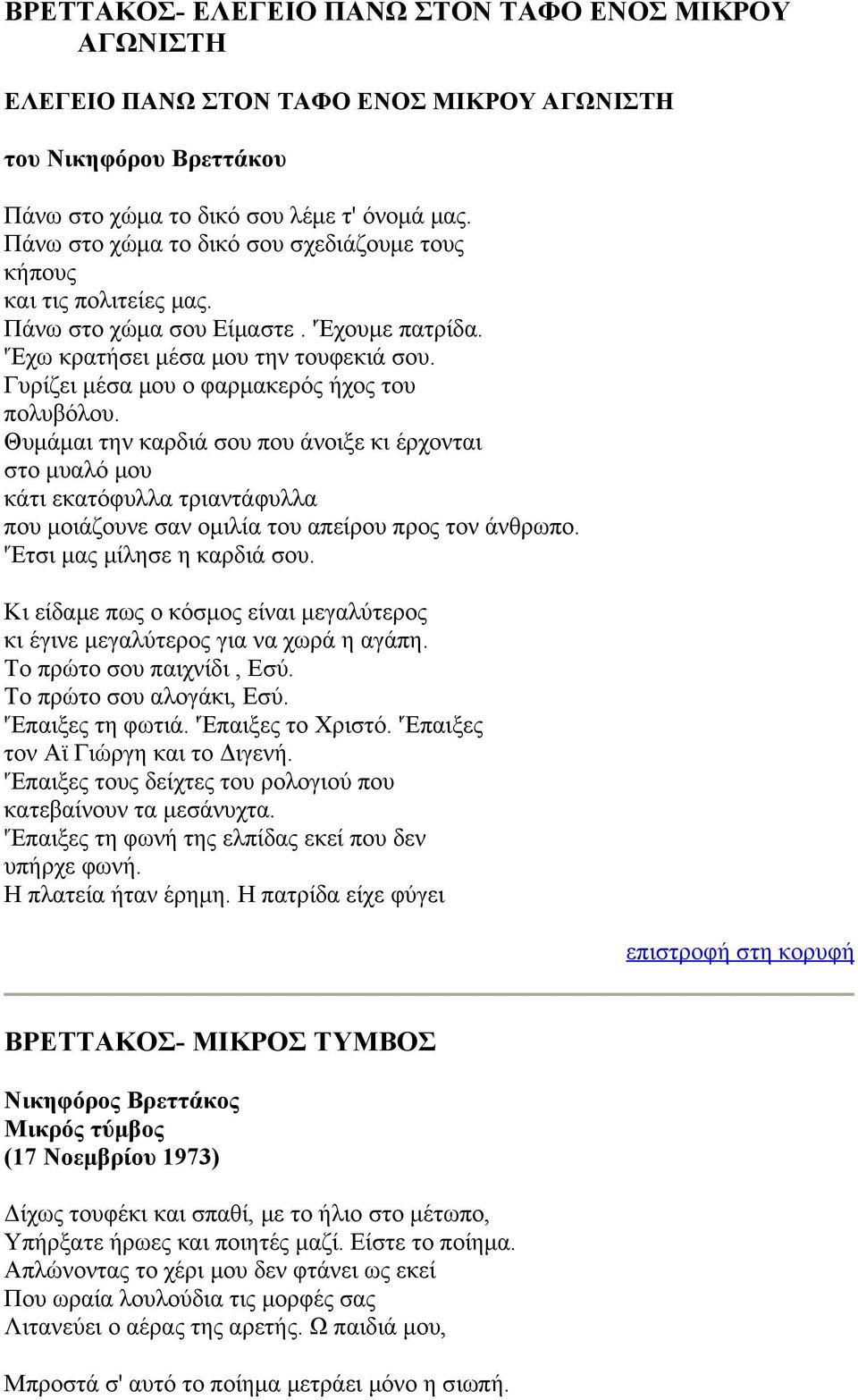 Γυρίζει μέσα μου ο φαρμακερός ήχος του πολυβόλου. Θυμάμαι την καρδιά σου που άνοιξε κι έρχονται στο μυαλό μου κάτι εκατόφυλλα τριαντάφυλλα που μοιάζουνε σαν ομιλία του απείρου προς τον άνθρωπο.