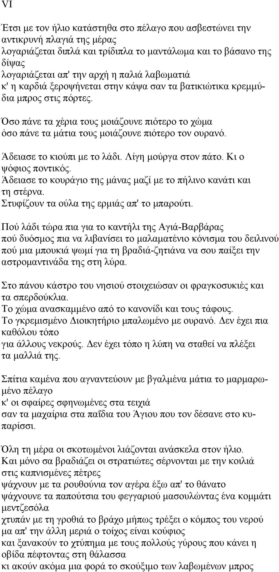 Άδειασε το κιούπι με το λάδι. Λίγη μούργα στον πάτο. Kι ο ψόφιος ποντικός. Άδειασε το κουράγιο της μάνας μαζί με το πήλινο κανάτι και τη στέρνα. Στυφίζουν τα ούλα της ερμιάς απ' το μπαρούτι.