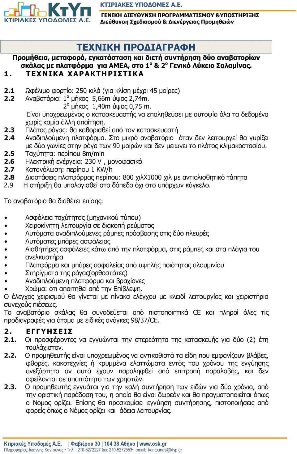 Είναι υποχρεωμένος ο κατασκευαστής να επαληθεύσει με αυτοψία όλα τα δεδομένα χωρίς καμία άλλη απαίτηση. 2.3 Πλάτος ράγας: θα καθορισθεί από τον κατασκευαστή 2.4 Αναδιπλούμενη πλατφόρμα.