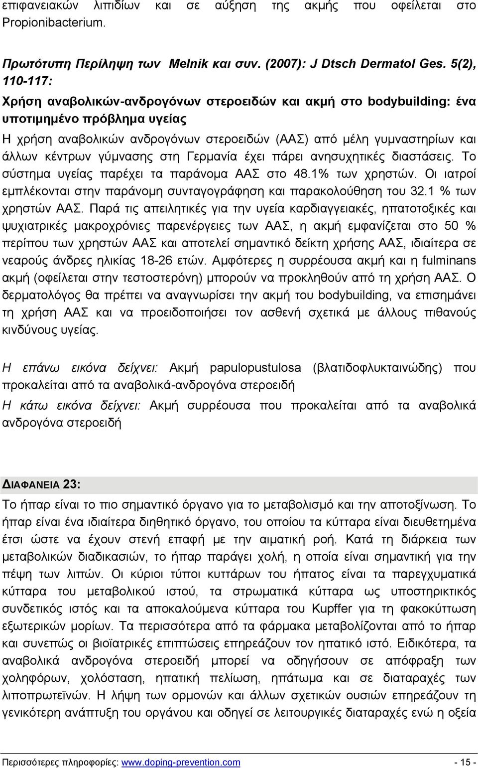 γύμνασης στη Γερμανία έχει πάρει ανησυχητικές διαστάσεις. Το σύστημα υγείας παρέχει τα παράνομα ΑΑΣ στο 48.1% των χρηστών. Οι ιατροί εμπλέκονται στην παράνομη συνταγογράφηση και παρακολούθηση του 32.