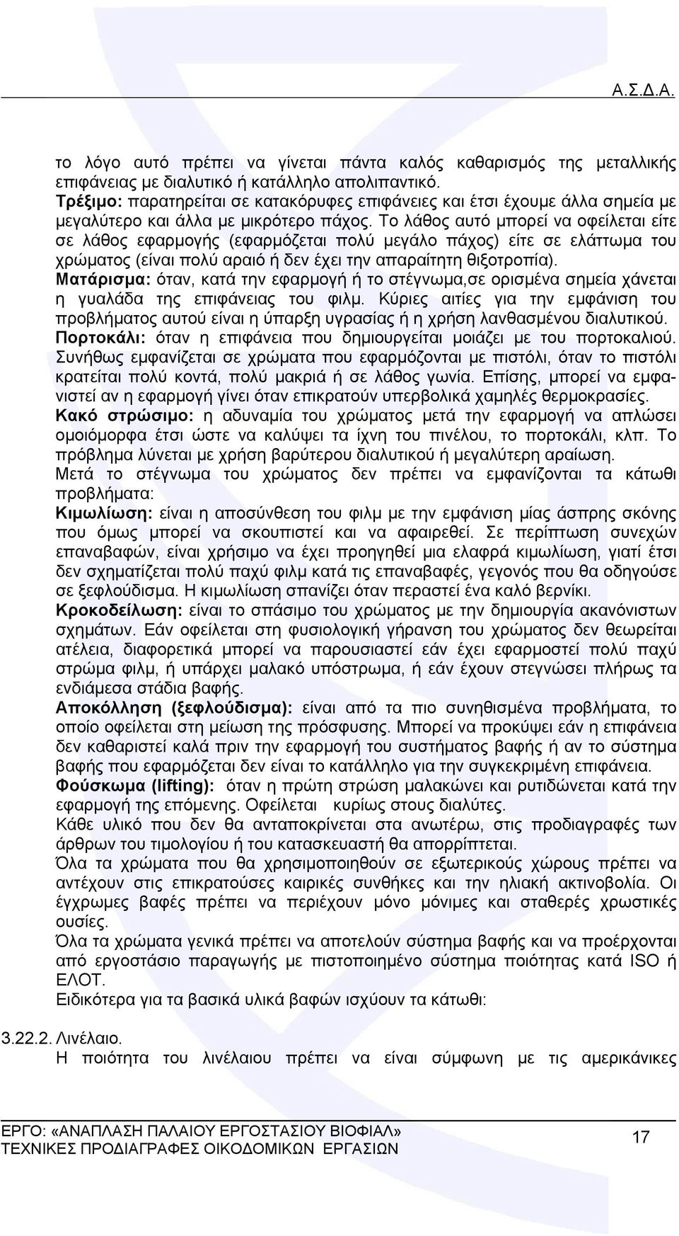 Το λάθος αυτό μπορεί να οφείλεται είτε σε λάθος εφαρμογής (εφαρμόζεται πολύ μεγάλο πάχος) είτε σε ελάττωμα του χρώματος (είναι πολύ αραιό ή δεν έχει την απαραίτητη θιξοτροπία).