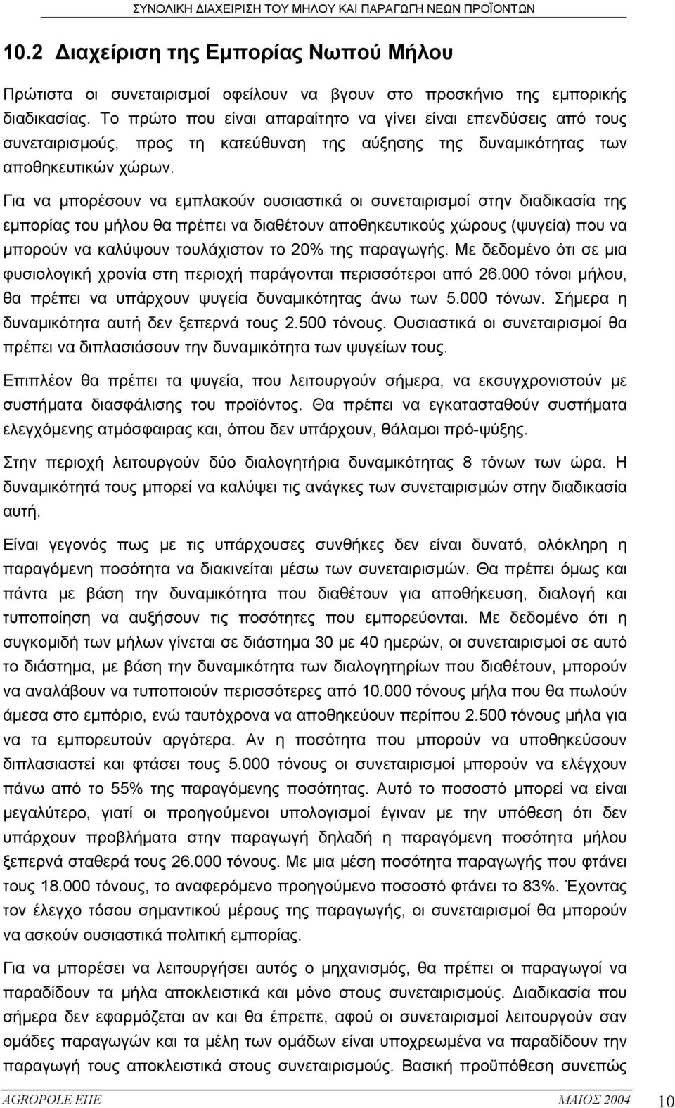 Για να µπορέσουν να εµπλακούν ουσιαστικά οι συνεταιρισµοί στην διαδικασία της εµπορίας του µήλου θα πρέπει να διαθέτουν αποθηκευτικούς χώρους (ψυγεία) που να µπορούν να καλύψουν τουλάχιστον το 20%