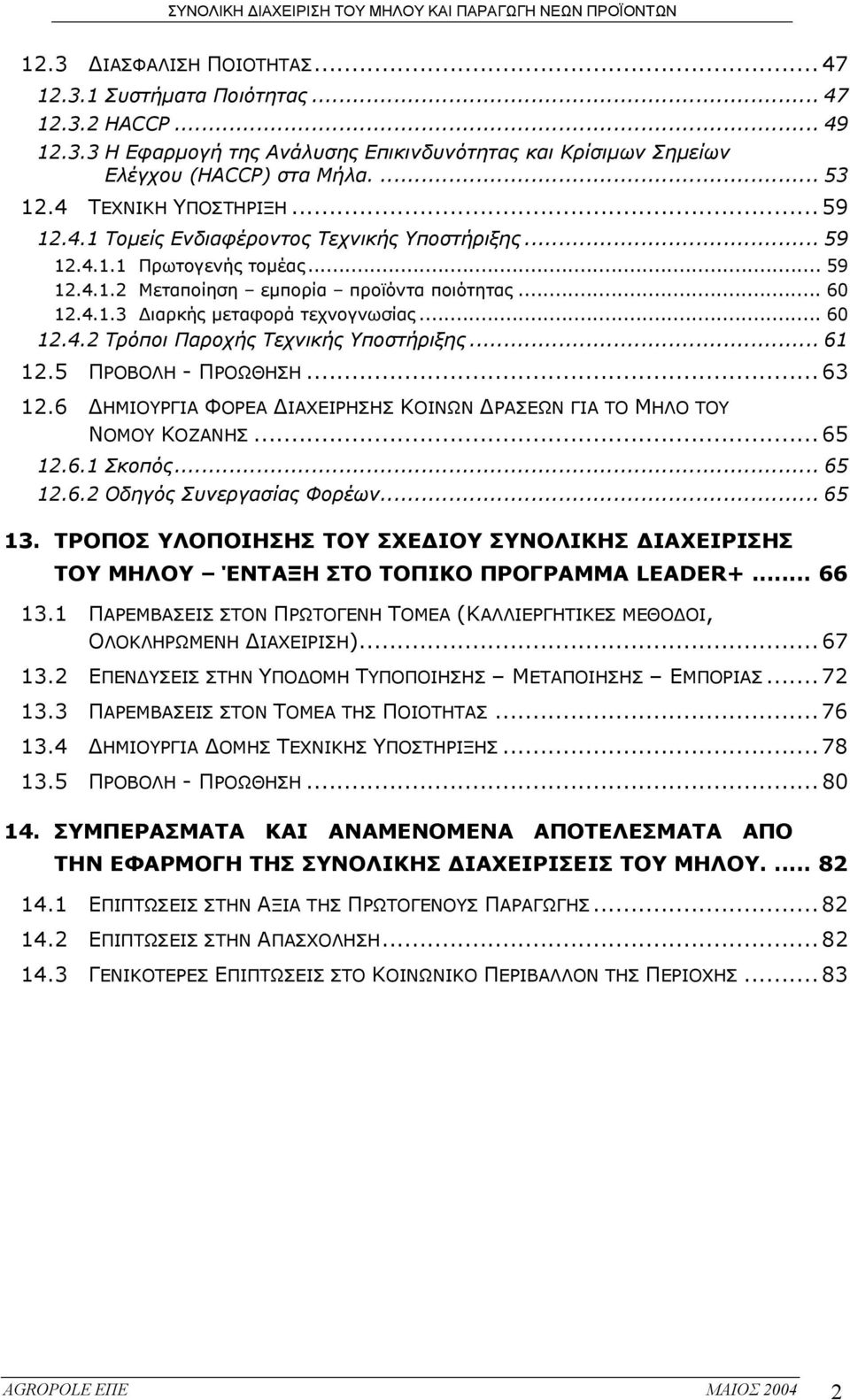 .. 60 12.4.2 Τρόποι Παροχής Τεχνικής Υποστήριξης... 61 12.5 ΠΡΟΒΟΛΗ - ΠΡΟΩΘΗΣΗ... 63 12.6 ΗΜΙΟΥΡΓΙΑ ΦΟΡΕΑ ΙΑΧΕΙΡΗΣΗΣ ΚΟΙΝΩΝ ΡΑΣΕΩΝ ΓΙΑ ΤΟ ΜΗΛΟ ΤΟΥ ΝΟΜΟΥ ΚΟΖΑΝΗΣ... 65 12.6.1 Σκοπός... 65 12.6.2 Οδηγός Συνεργασίας Φορέων.