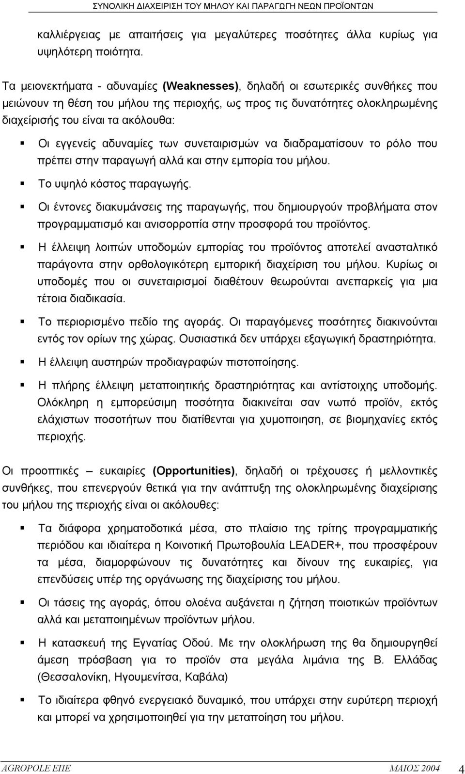 εγγενείς αδυναµίες των συνεταιρισµών να διαδραµατίσουν το ρόλο που πρέπει στην παραγωγή αλλά και στην εµπορία του µήλου. Το υψηλό κόστος παραγωγής.