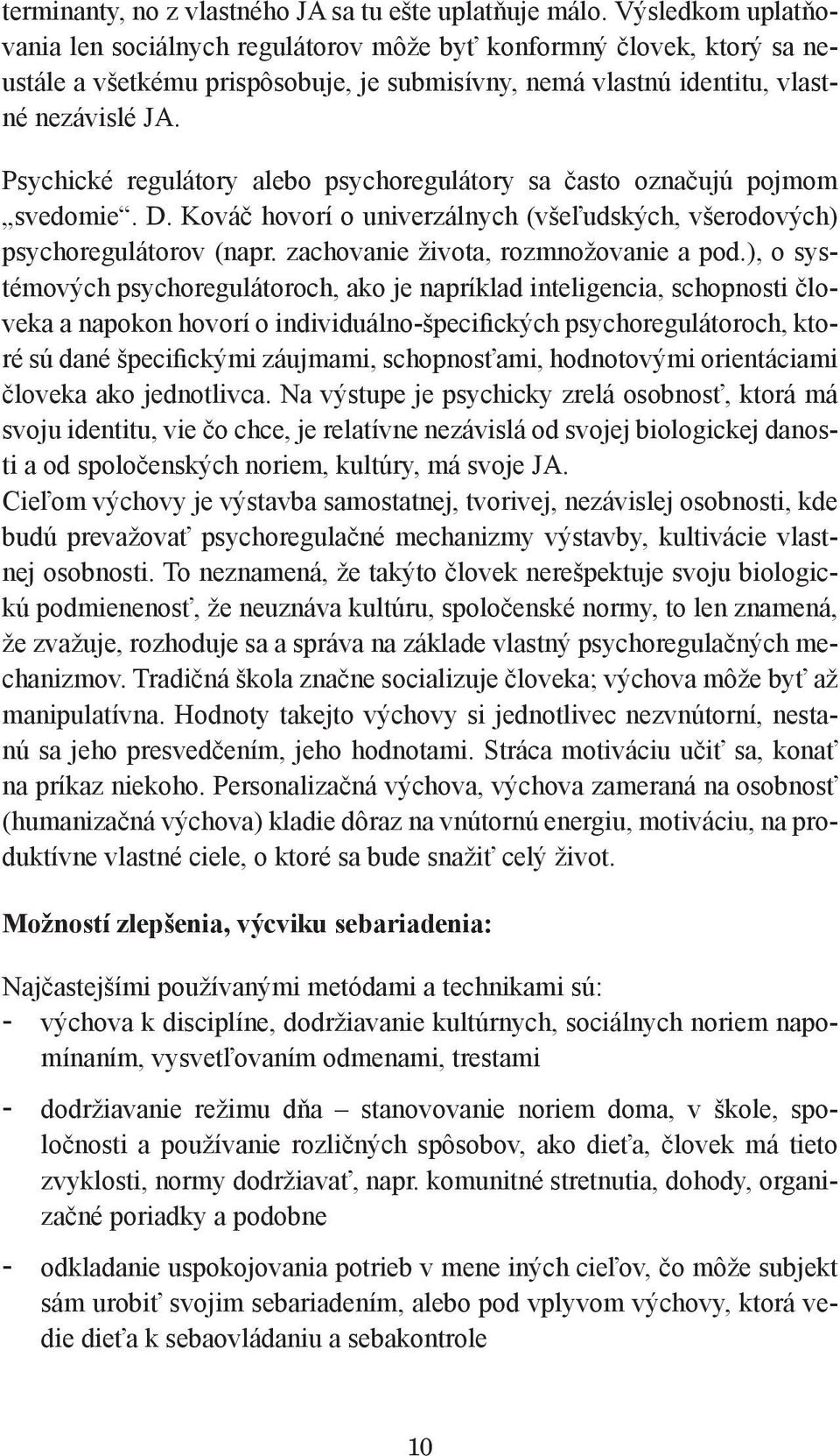 Psychické regulátory alebo psychoregulátory sa často označujú pojmom svedomie. D. Kováč hovorí o univerzálnych (všeľudských, všerodových) psychoregulátorov (napr.