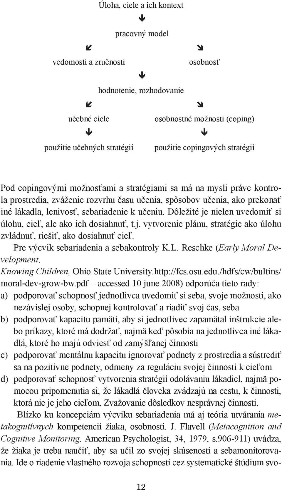 sebariadenie k učeniu. Dôležité je nielen uvedomiť si úlohu, cieľ, ale ako ich dosiahnuť, t.j. vytvorenie plánu, stratégie ako úlohu zvládnuť, riešiť, ako dosiahnuť cieľ.