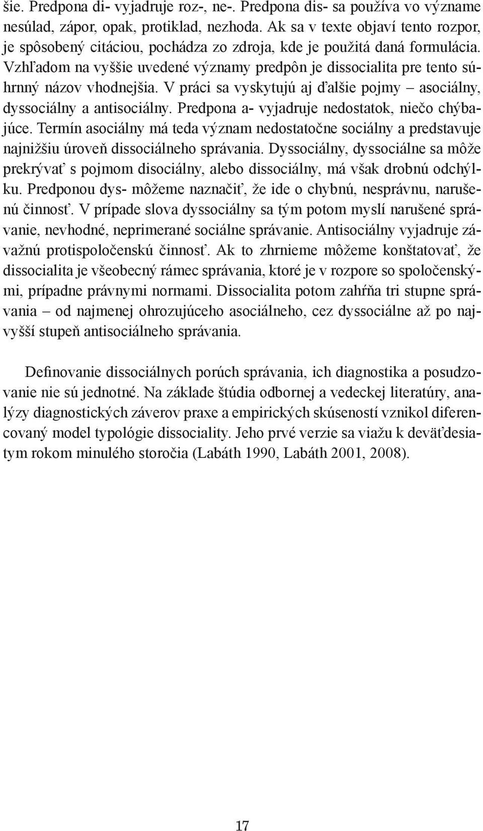 Vzhľadom na vyššie uvedené významy predpôn je dissocialita pre tento súhrnný názov vhodnejšia. V práci sa vyskytujú aj ďalšie pojmy asociálny, dyssociálny a antisociálny.