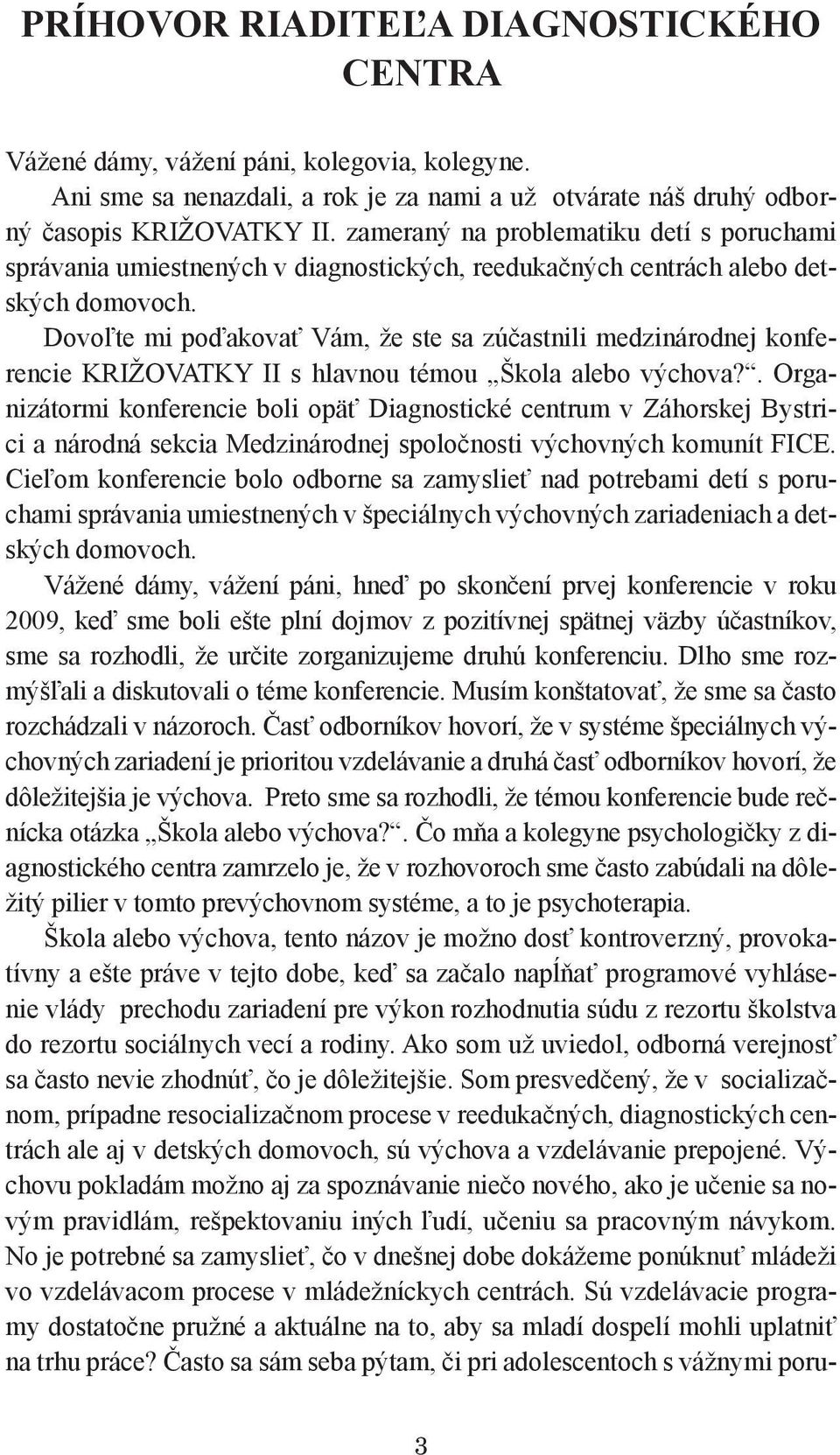 Dovoľte mi poďakovať Vám, že ste sa zúčastnili medzinárodnej konferencie KRIŽOVATKY II s hlavnou témou Škola alebo výchova?