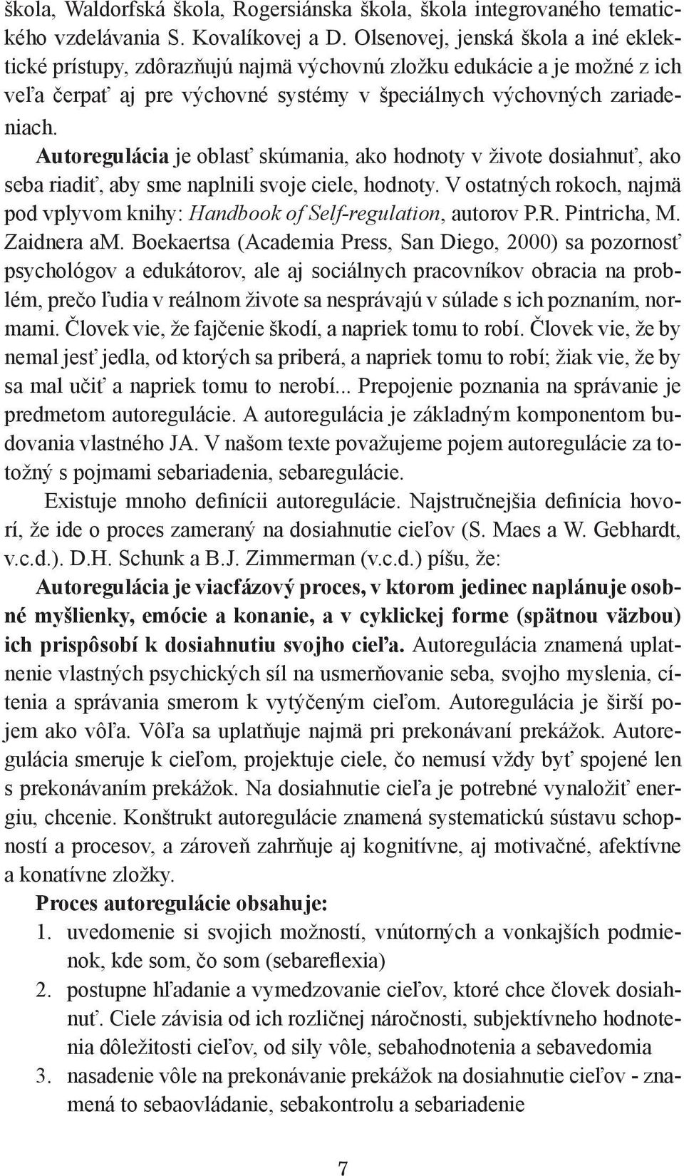 Autoregulácia je oblasť skúmania, ako hodnoty v živote dosiahnuť, ako seba riadiť, aby sme naplnili svoje ciele, hodnoty.