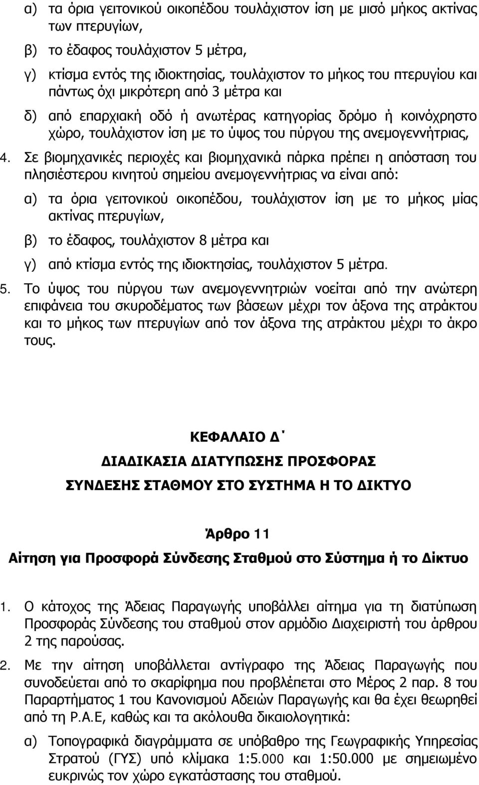 Σε βιομηχανικές περιοχές και βιομηχανικά πάρκα πρέπει η απόσταση του πλησιέστερου κινητού σημείου ανεμογεννήτριας να είναι από: α) τα όρια γειτονικού οικοπέδου, τουλάχιστον ίση με το μήκος μίας