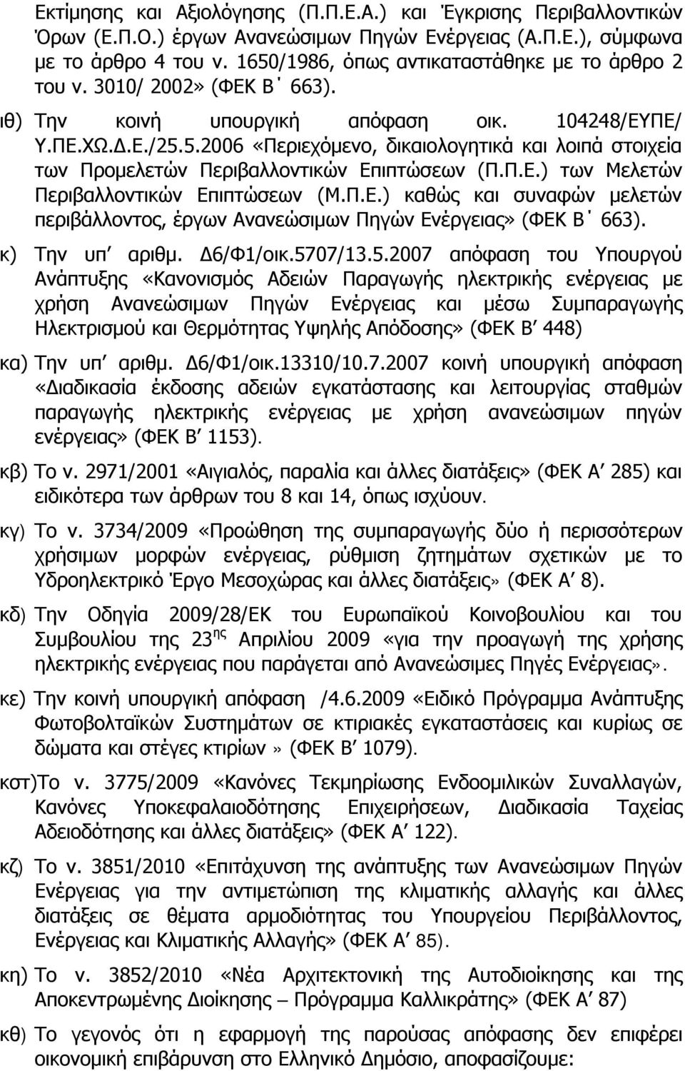 Π.Ε.) των Μελετών Περιβαλλοντικών Επιπτώσεων (Μ.Π.Ε.) καθώς και συναφών μελετών περιβάλλοντος, έργων Ανανεώσιμων Πηγών Ενέργειας» (ΦΕΚ Β 663). κ) Την υπ αριθμ. Δ6/Φ1/οικ.57