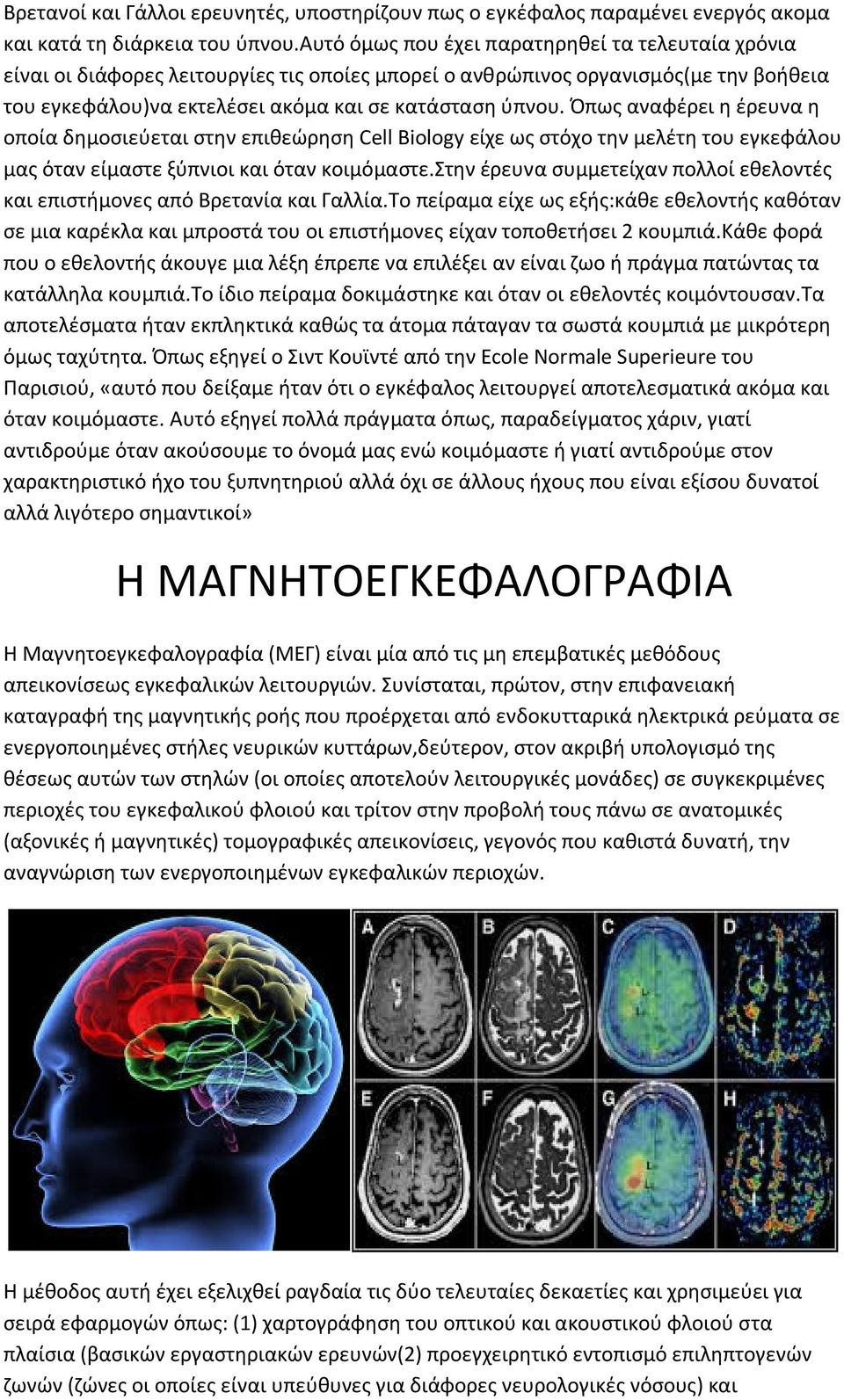 Όπως αναφέρει η έρευνα η οποία δημοσιεύεται στην επιθεώρηση Cell Biology είχε ως στόχο την μελέτη του εγκεφάλου μας όταν είμαστε ξύπνιοι και όταν κοιμόμαστε.