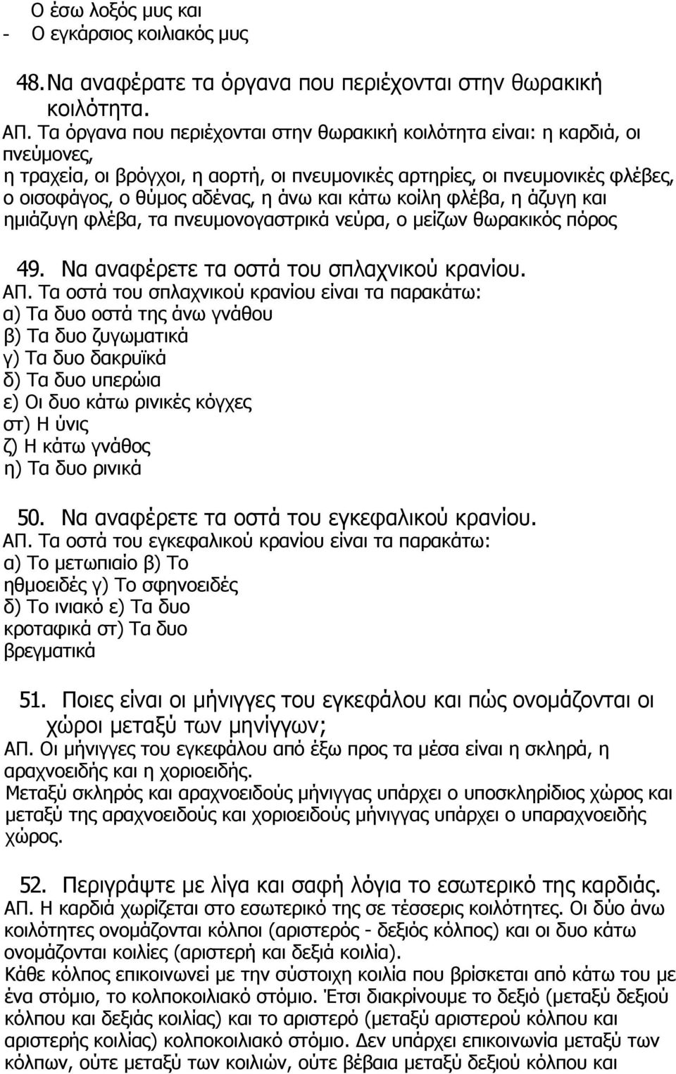 κάτω κοίλη φλέβα, η άζυγη και ημιάζυγη φλέβα, τα πνευμονογαστρικά νεύρα, ο μείζων θωρακικός πόρος 49. Να αναφέρετε τα οστά του σπλαχνικού κρανίου. ΑΠ.