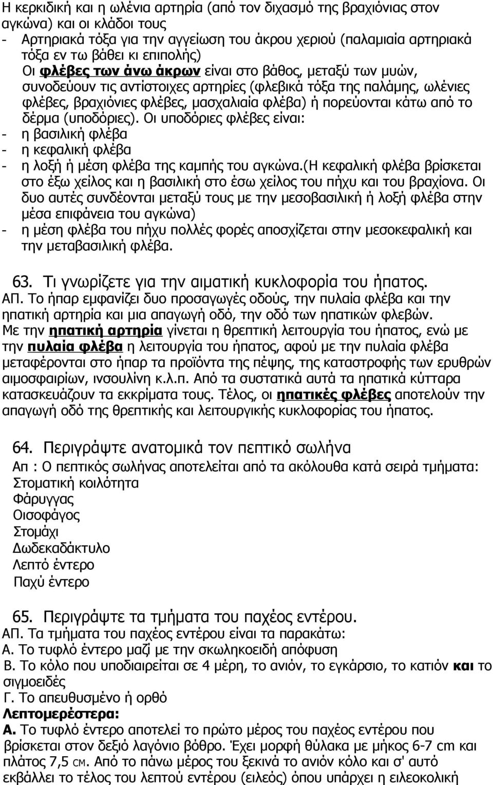 δέρμα (υποδόριες). Οι υποδόριες φλέβες είναι: - η βασιλική φλέβα - η κεφαλική φλέβα - η λοξή ή μέση φλέβα της καμπής του αγκώνα.