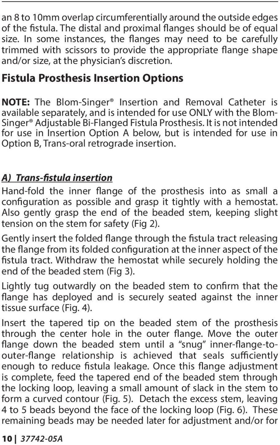 Fistula Prosthesis Insertion Options NOTE: The Blom-Singer Insertion and Removal Catheter is available separately, and is intended for use ONLY with the Blom- Singer Adjustable Bi-Flanged Fistula
