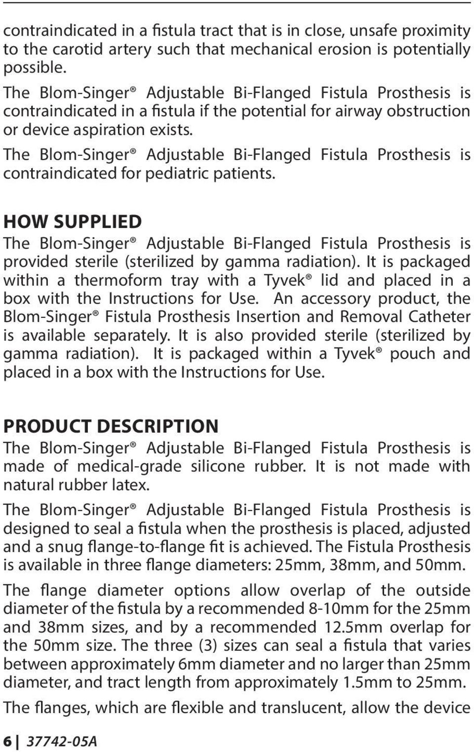 The Blom-Singer Adjustable Bi-Flanged Fistula Prosthesis is contraindicated for pediatric patients.