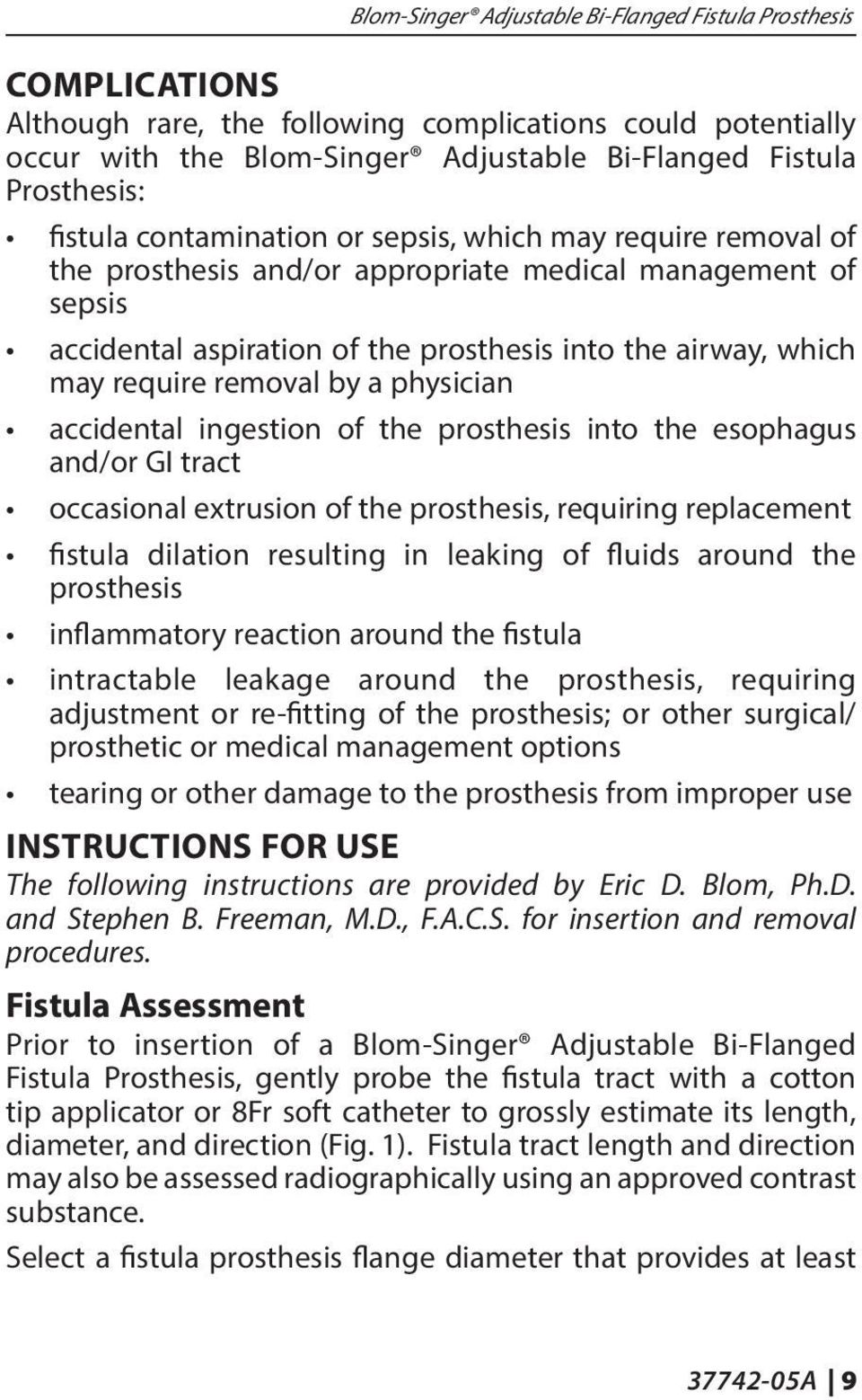 removal by a physician accidental ingestion of the prosthesis into the esophagus and/or GI tract occasional extrusion of the prosthesis, requiring replacement fistula dilation resulting in leaking of