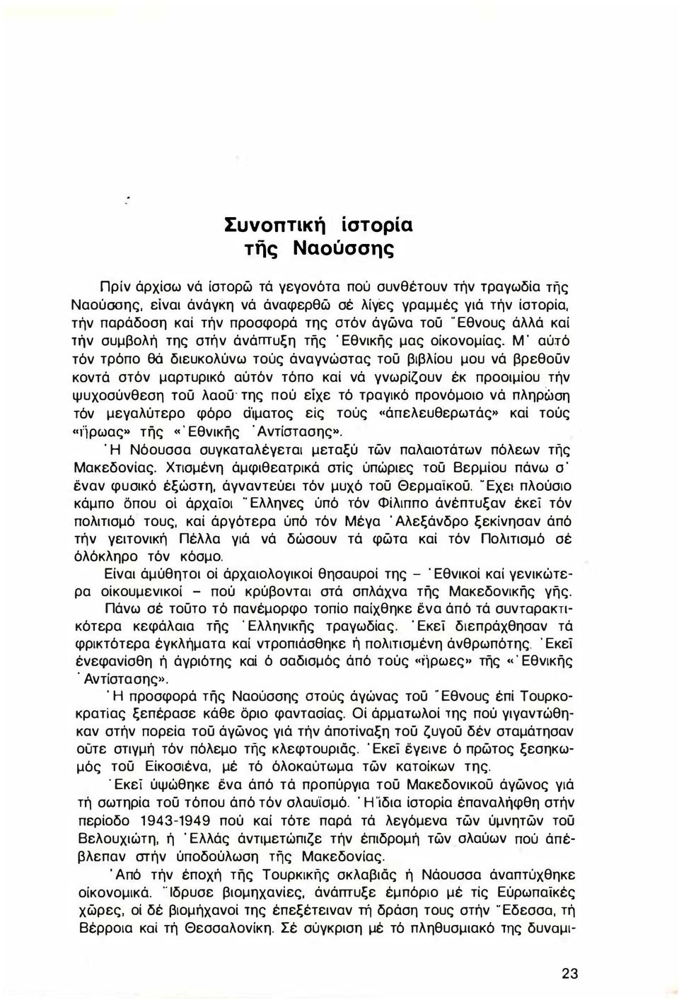 Μ αύτό τόν τρόπο θά διευκολύνω τούς άναγνώστας τοϋ βιβλίου μου νά βρεθοϋν κοντά στόν μαρτυρικό αύτόν τόπο καί νά γνωρίζουν έκ προοιμίου τήν ψυχοσύνθεση τοϋ λαοϋ της πού είχε τό τραγικό προνόμοιο νά