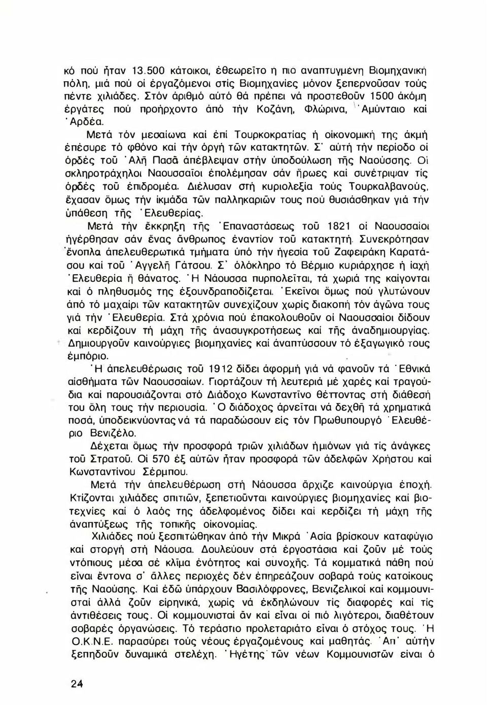Μετά τόν μεσαίωνα καί έπί Τουρκοκρατίας ή οίκονομική της άκμή έπέσυρε τό φθόνο καί τήν όργή τών κατακτητών. Σ' αύτή τήν περίοδο οί όρδές τοϋ Αλιϊ Ποσό άπέβλεψαν στήν ύποδούλωση τής Ναούσσης.