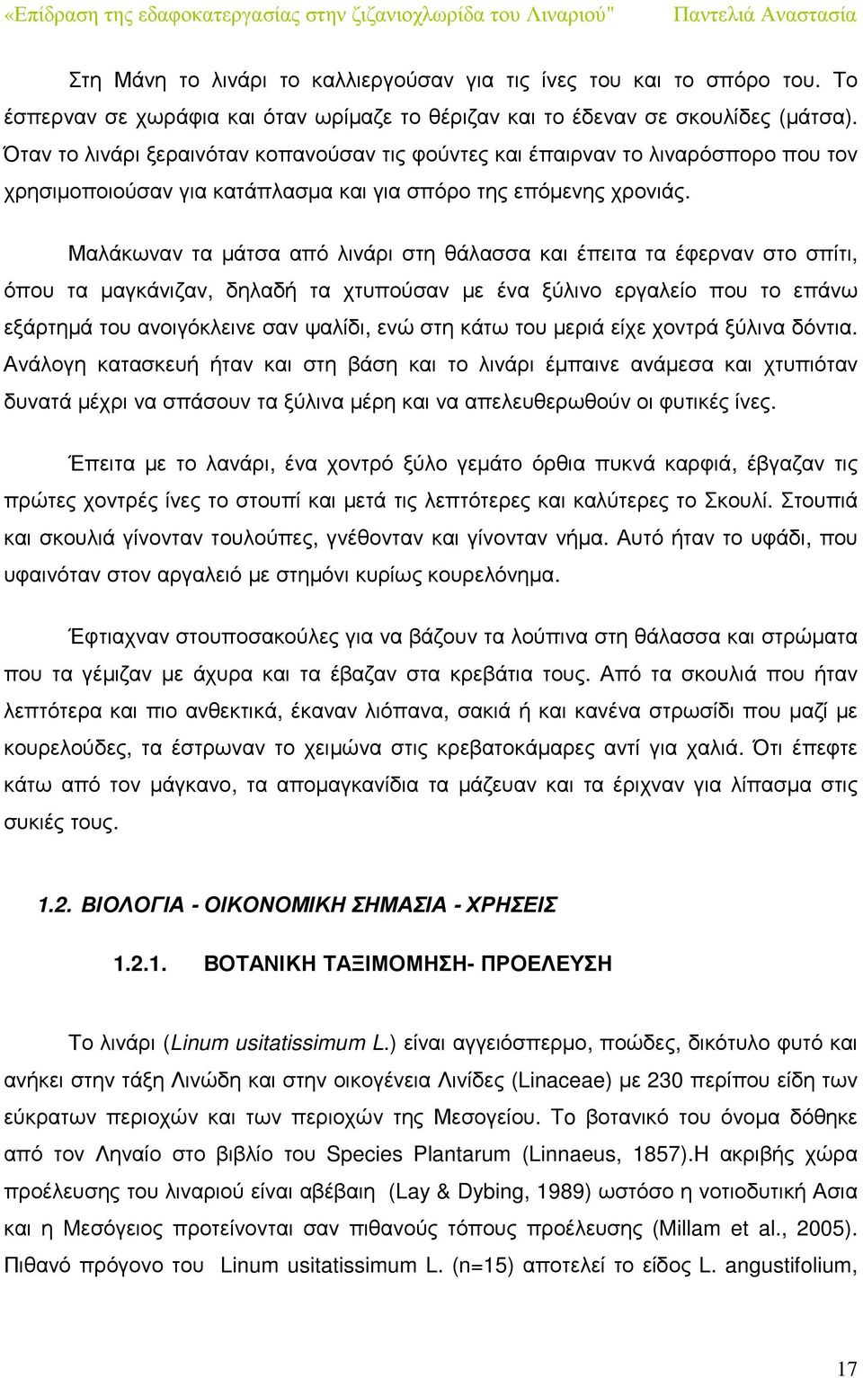 Μαλάκωναν τα µάτσα από λινάρι στη θάλασσα και έπειτα τα έφερναν στο σπίτι, όπου τα µαγκάνιζαν, δηλαδή τα χτυπούσαν µε ένα ξύλινο εργαλείο που το επάνω εξάρτηµά του ανοιγόκλεινε σαν ψαλίδι, ενώ στη