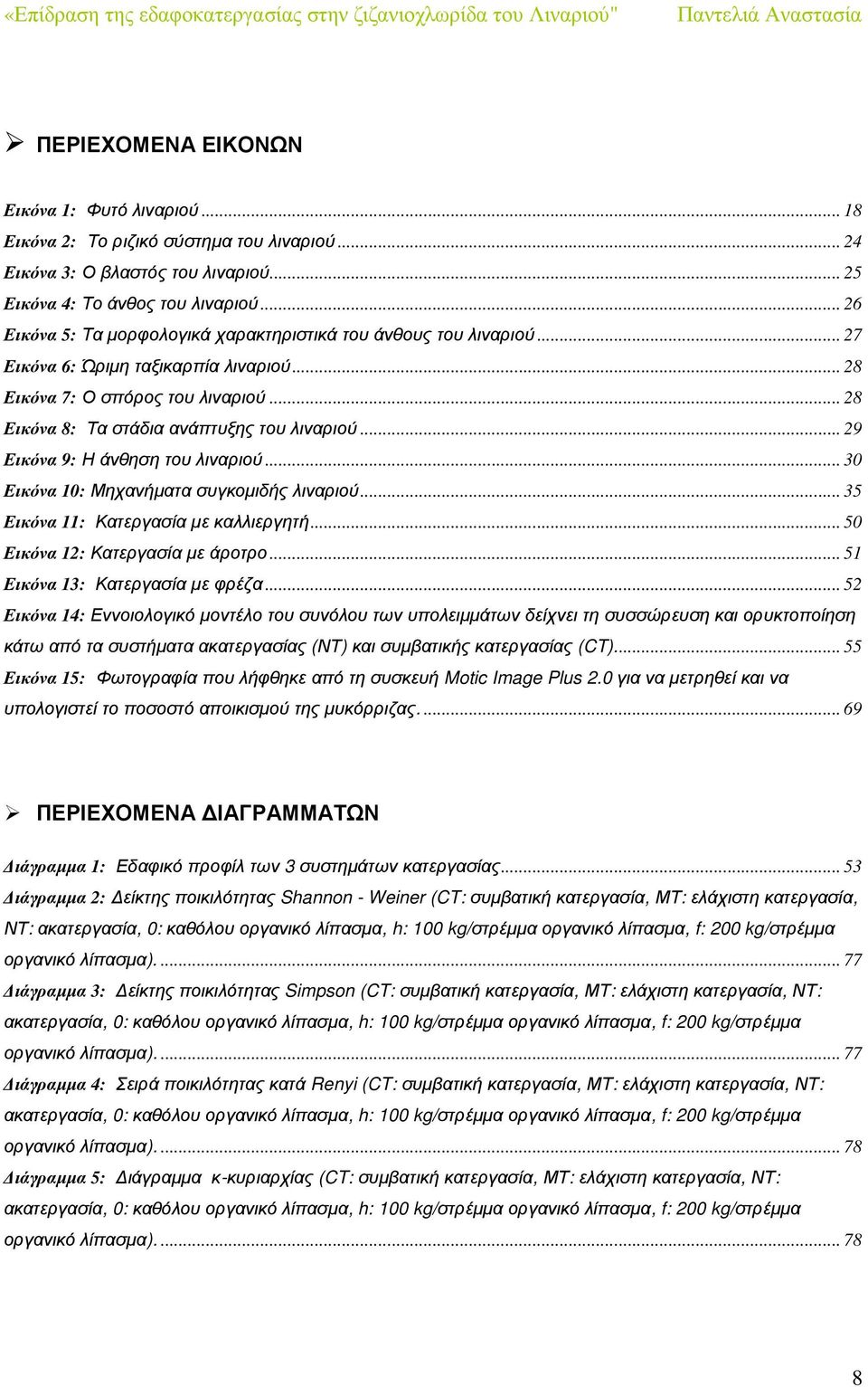 .. 29 Εικόνα 9: Η άνθηση του λιναριού... 30 Εικόνα 10: Μηχανήµατα συγκοµιδής λιναριού... 35 Εικόνα 11: Κατεργασία µε καλλιεργητή... 50 Εικόνα 12: Κατεργασία µε άροτρο.