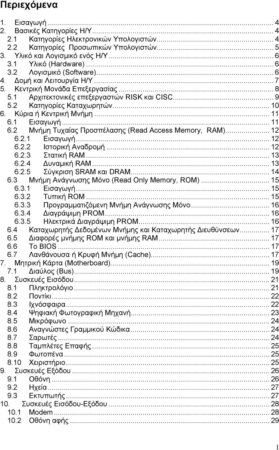 2 Κατηγορίες Καταχωρητών... 10 6. Κύρια ή Κεντρική Μνήμη... 11 6.1 Εισαγωγή... 11 6.2 Μνήμη Τυχαίας Προσπέλασης (Read Access Memory, RAM)... 12 6.2.1 Εισαγωγή... 12 6.2.2 Ιστορική Αναδρομή... 12 6.2.3 Στατική RAM.