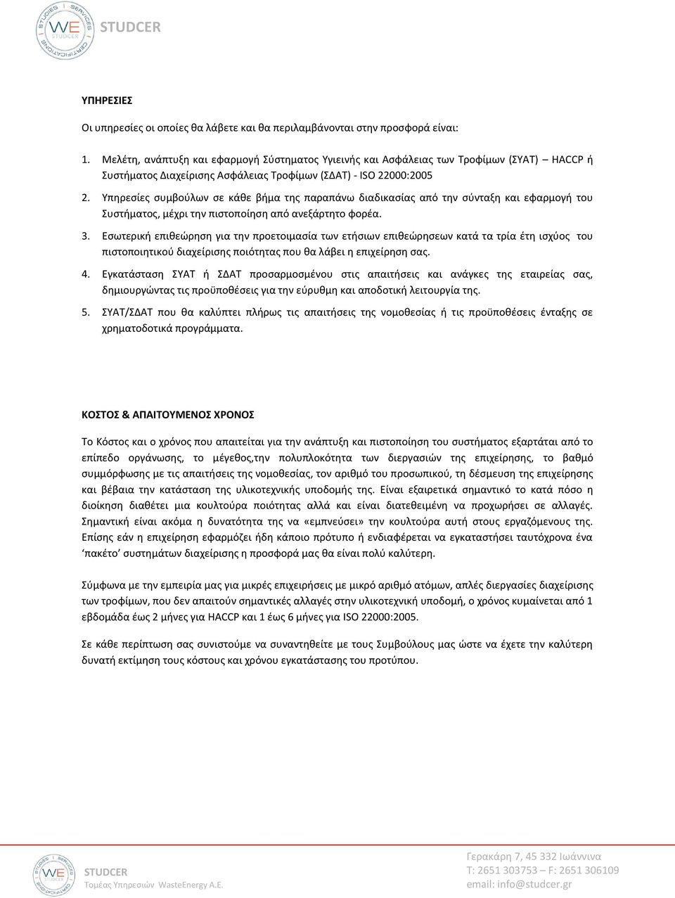 Υπηρεσίες συμβούλων σε κάθε βήμα της παραπάνω διαδικασίας από την σύνταξη και εφαρμογή του Συστήματος, μέχρι την πιστοποίηση από ανεξάρτητο φορέα. 3.