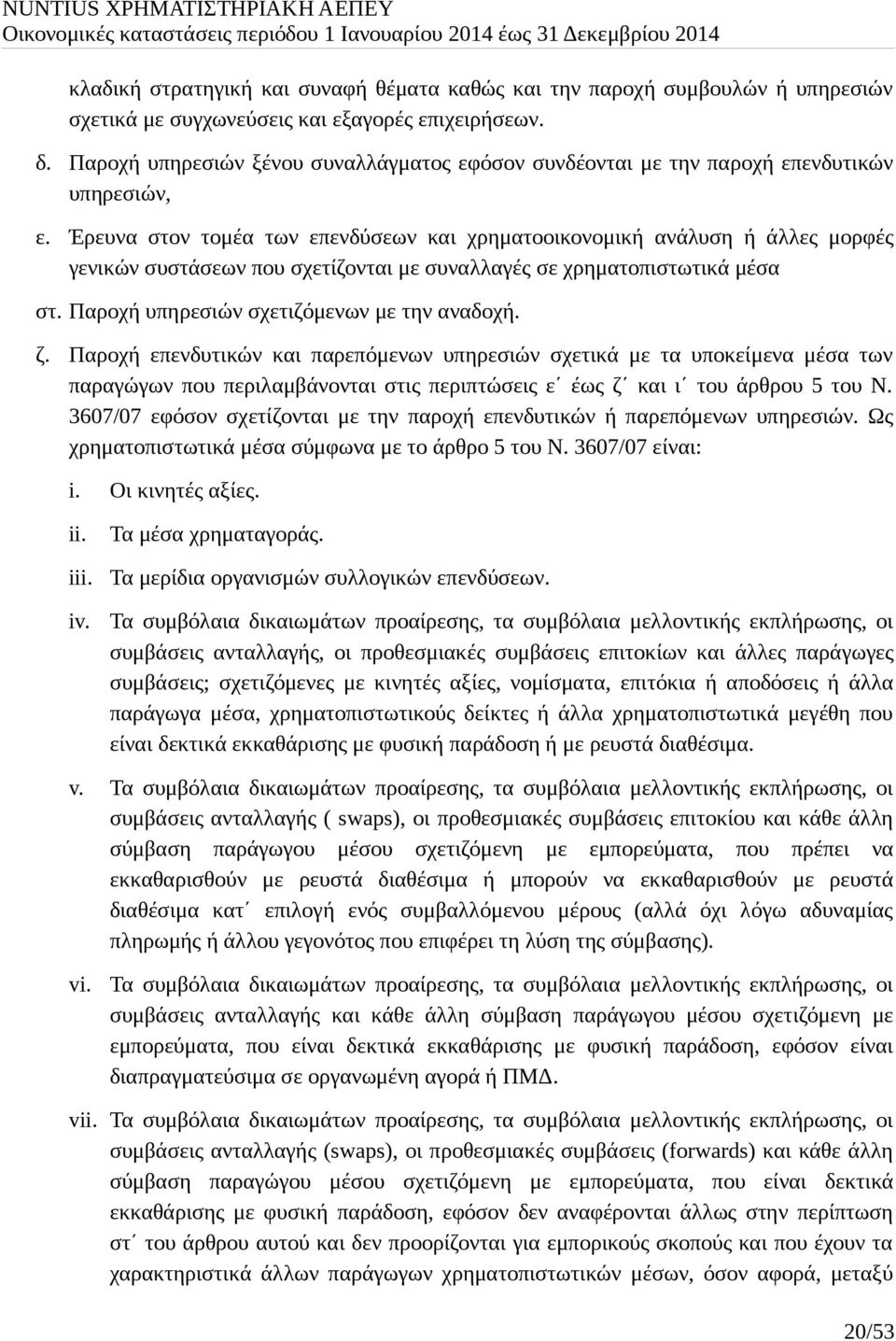 Έρευνα στον τομέα των επενδύσεων και χρηματοοικονομική ανάλυση ή άλλες μορφές γενικών συστάσεων που σχετίζονται με συναλλαγές σε χρηματοπιστωτικά μέσα στ. Παροχή υπηρεσιών σχετιζόμενων με την αναδοχή.