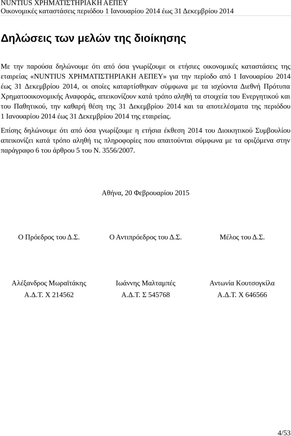 καθαρή θέση της 31 Δεκεμβρίου 2014 και τα αποτελέσματα της περιόδου 1 Ιανουαρίου 2014 έως 31 Δεκεμβρίου 2014 της εταιρείας.