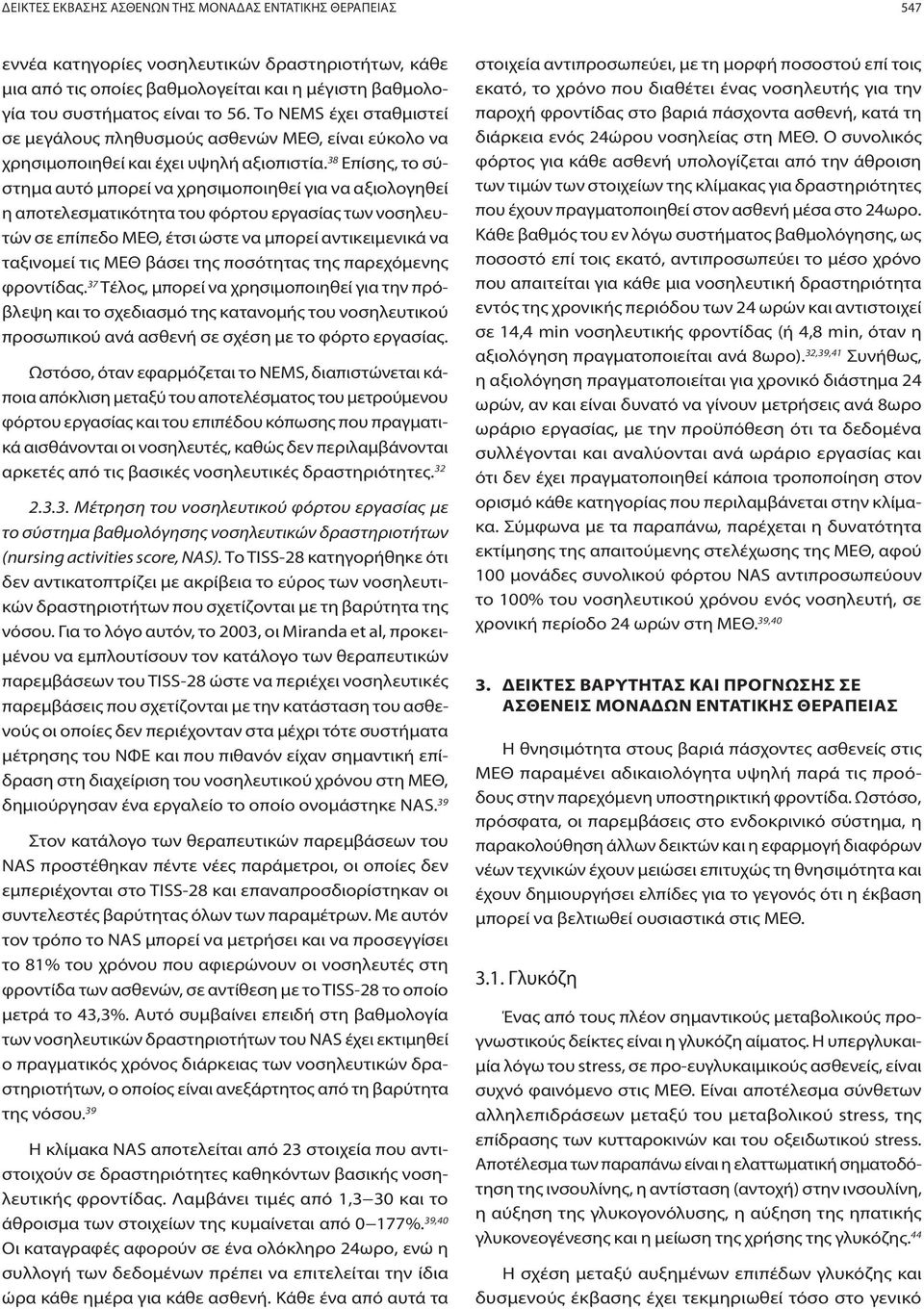 38 Επίσης, το σύστημα αυτό μπορεί να χρησιμοποιηθεί για να αξιολογηθεί η αποτελεσματικότητα του φόρτου εργασίας των νοσηλευτών σε επίπεδο ΜΕΘ, έτσι ώστε να μπορεί αντικειμενικά να ταξινομεί τις ΜΕΘ