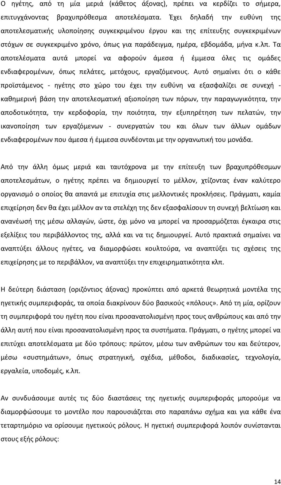 Τα αποτελέσματα αυτά μπορεί να αφορούν άμεσα ή έμμεσα όλες τις ομάδες ενδιαφερομένων, όπως πελάτες, μετόχους, εργαζόμενους.