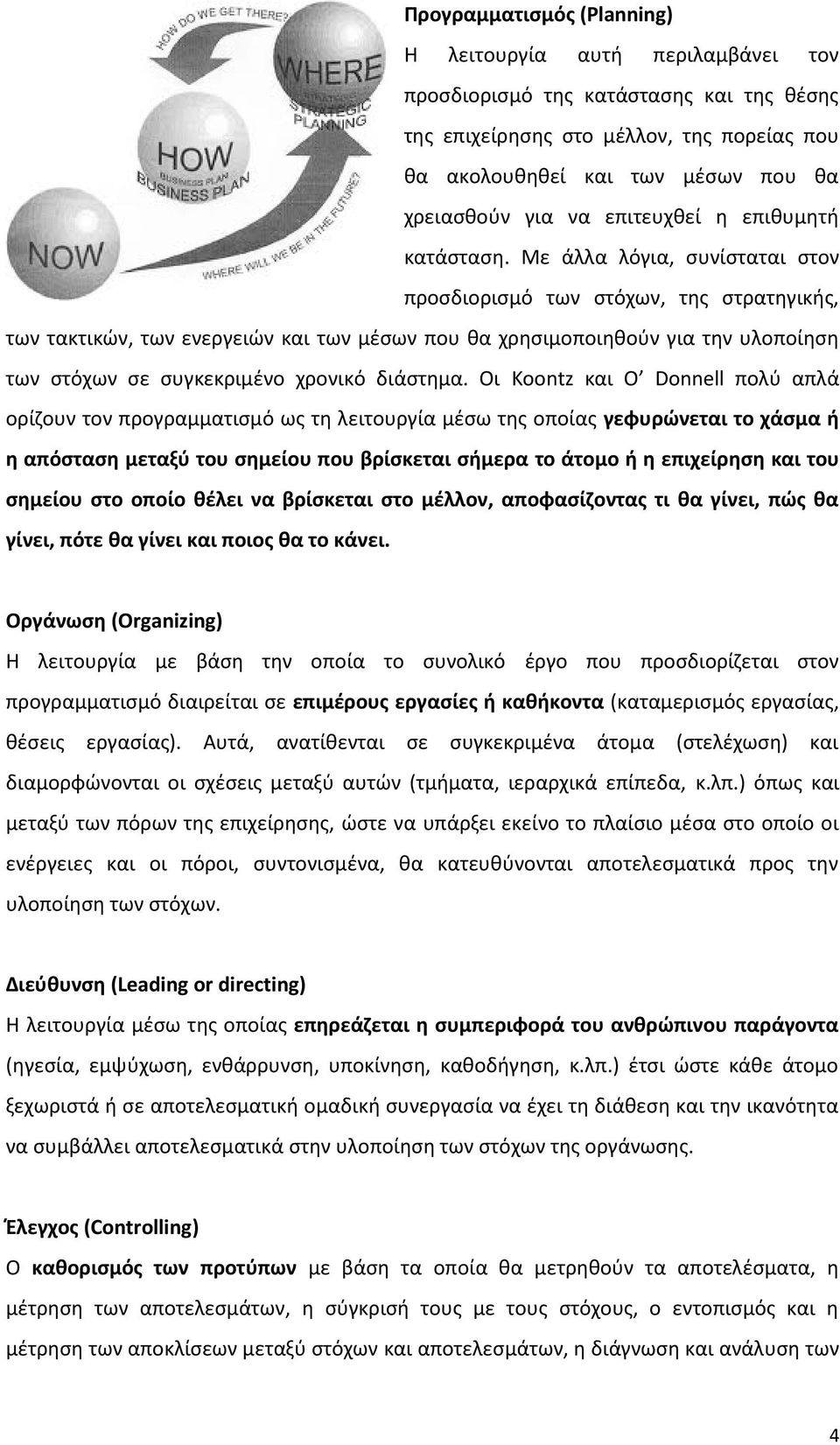 Με άλλα λόγια, συνίσταται στον προσδιορισμό των στόχων, της στρατηγικής, των τακτικών, των ενεργειών και των μέσων που θα χρησιμοποιηθούν για την υλοποίηση των στόχων σε συγκεκριμένο χρονικό διάστημα.