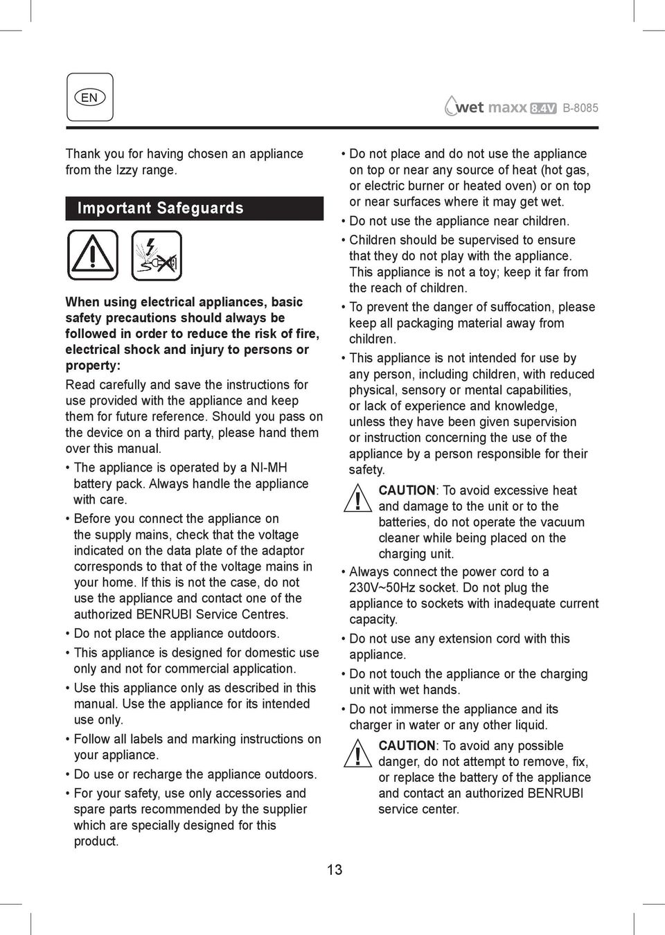 carefully and save the instructions for use provided with the appliance and keep them for future reference. Should you pass on the device on a third party, please hand them over this manual.