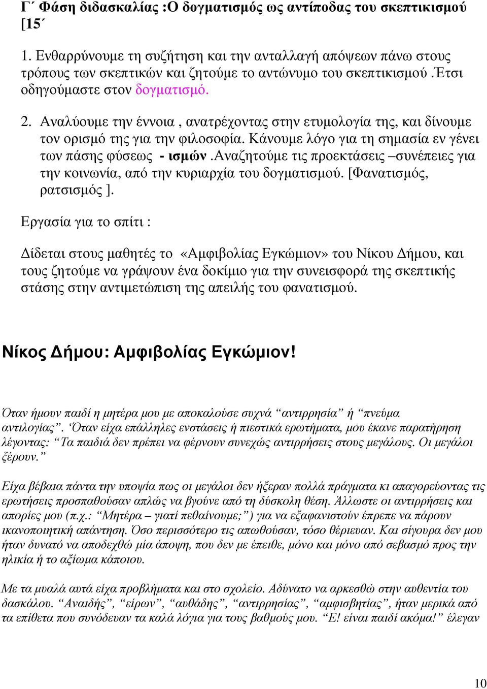 Κάνουμε λόγο για τη σημασία εν γένει των πάσης φύσεως - ισμών.αναζητούμε τις προεκτάσεις συνέπειες για την κοινωνία, από την κυριαρχία του δογματισμού. [Φανατισμός, ρατσισμός ].