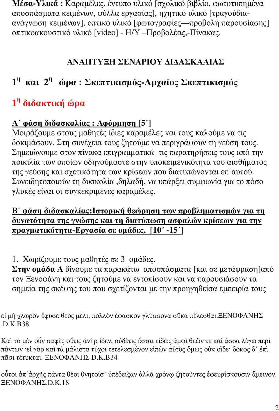 ΑΝΑΠΤΥΞΗ ΣΕΝΑΡΙΟΥ ΔΙΔΑΣΚΑΛΙΑΣ 1 η και 2 η ώρα : Σκεπτικισμός-Αρχαίος Σκεπτικισμός 1 η διδακτική ώρα Α φάση διδασκαλίας : Αφόρμηση [5 ] Μοιράζουμε στους μαθητές ίδιες καραμἐλες και τους καλούμε να τις