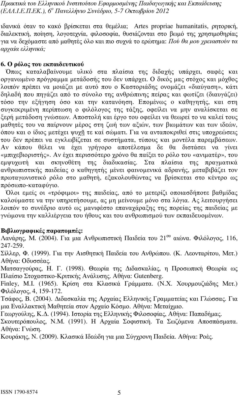 Ο ρόλος του εκπαιδευτικού Όπως καταλαβαίνουµε υλικό στα πλαίσια της διδαχής υπάρχει, σαφές και οργανωµένο πρόγραµµα µετάδοσής του δεν υπάρχει.