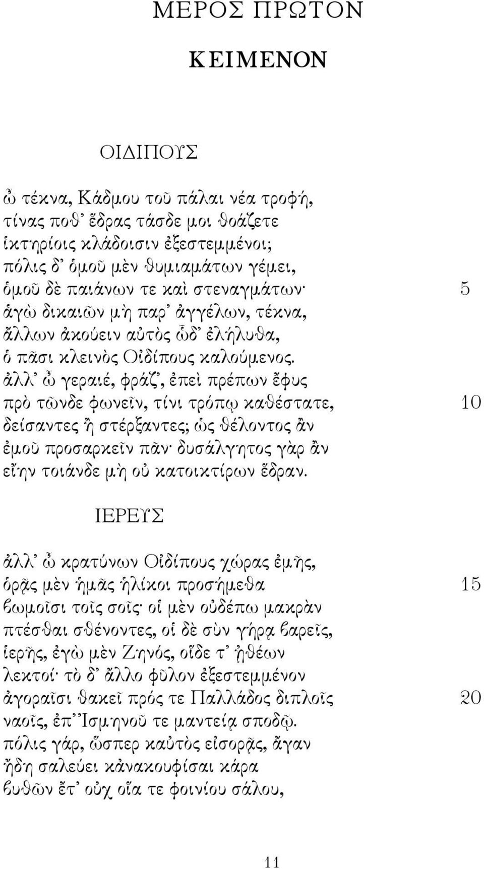 ἀλλ ὦ γεραιέ, φράζ, ἐπεὶ πρέπων ἔφυς πρὸ τῶνδε φωνεῖν, τίνι τρόπῳ καθέστατε, 10 δείσαντες ἢ στέρξαντες; ὡς θέλοντος ἂν ἐμοῦ προσαρκεῖν πᾶν δυσάλγητος γὰρ ἂν εἴην τοιάνδε μὴ οὐ κατοικτίρων ἕδραν.