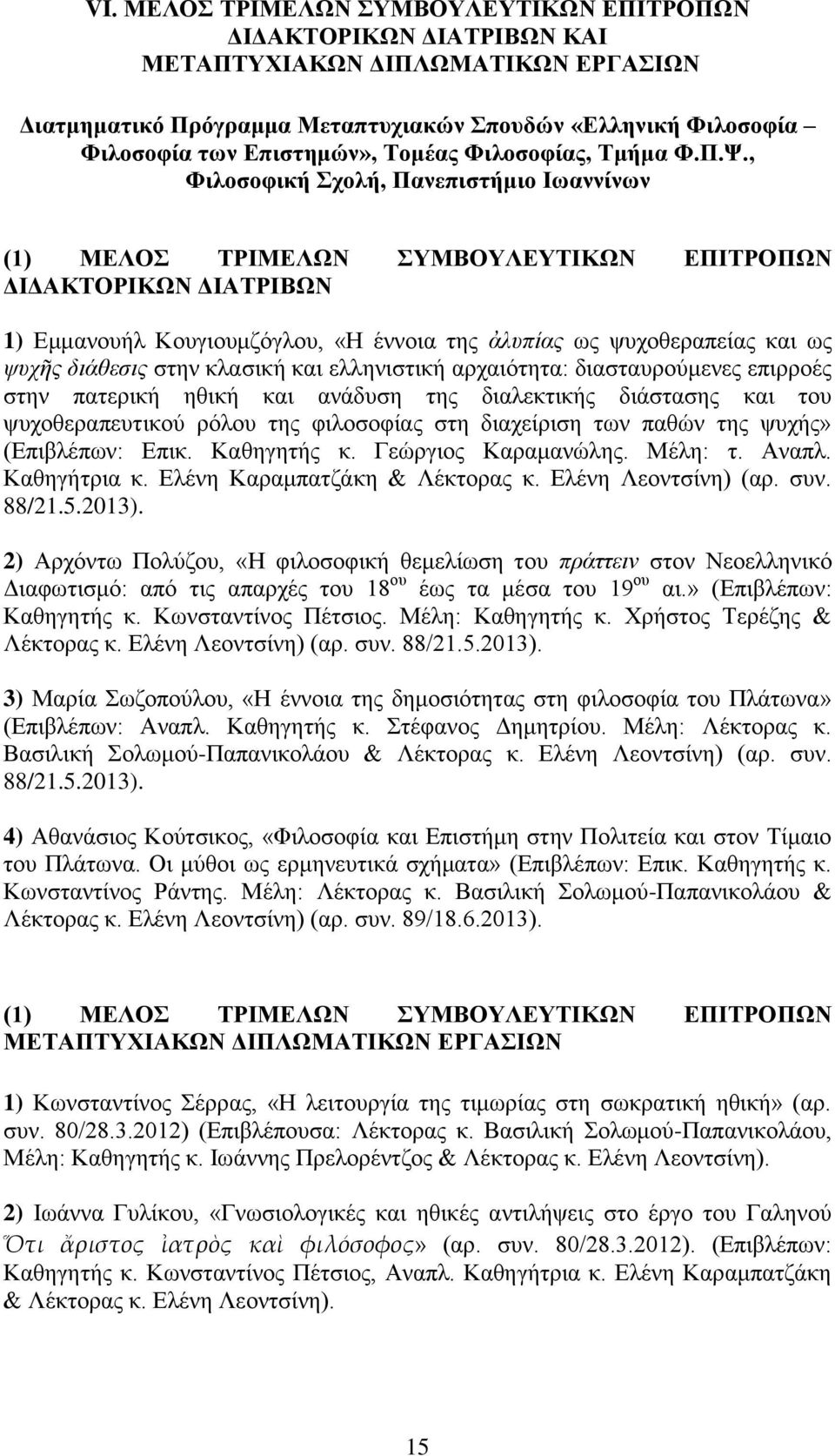 , Φιλοσοφική Σχολή, Πανεπιστήμιο Ιωαννίνων (1) ΜΕΛΟΣ ΤΡΙΜΕΛΩΝ ΣΥΜΒΟΥΛΕΥΤΙΚΩΝ ΕΠΙΤΡΟΠΩΝ ΔΙΔΑΚΤΟΡΙΚΩΝ ΔΙΑΤΡΙΒΩΝ 1) Εμμανουήλ Κουγιουμζόγλου, «Η έννοια της ἀλυπίας ως ψυχοθεραπείας και ως ψυχῆς διάθεσις