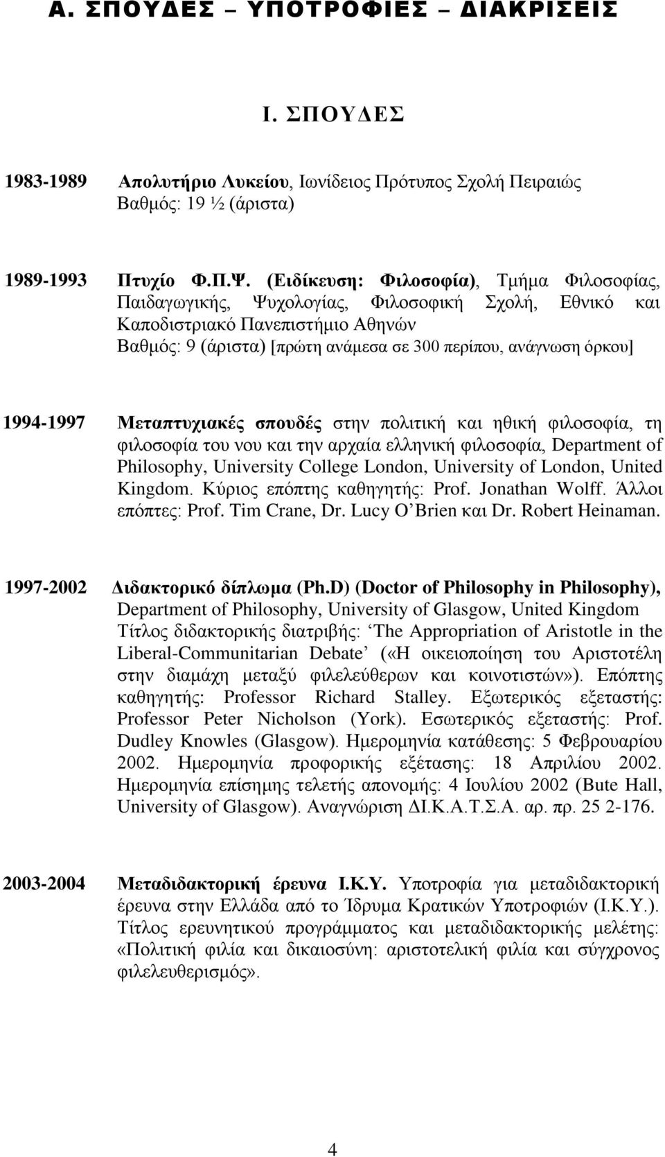 1994-1997 Μεταπτυχιακές σπουδές στην πολιτική και ηθική φιλοσοφία, τη φιλοσοφία του νου και την αρχαία ελληνική φιλοσοφία, Department of Philosophy, University College London, University of London,