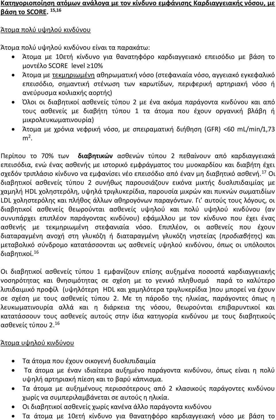 αθηρωματική νόσο (στεφανιαία νόσο, αγγειακό εγκεφαλικό επεισόδιο, σημαντική στένωση των καρωτίδων, περιφερική αρτηριακή νόσο ή ανεύρυσμα κοιλιακής αορτής) Όλοι οι διαβητικοί ασθενείς τύπου 2 με ένα